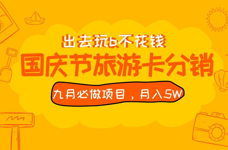 九月必做国庆节旅游卡最新分销玩法教程，月入5W+，全国可做 免费代理