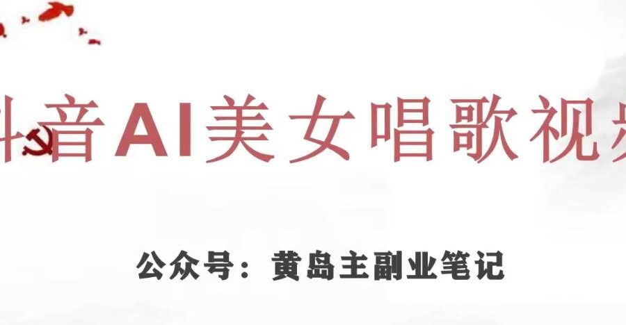 黄岛主·抖音AI美女唱歌视频项目，效果非常不错，涨粉更快