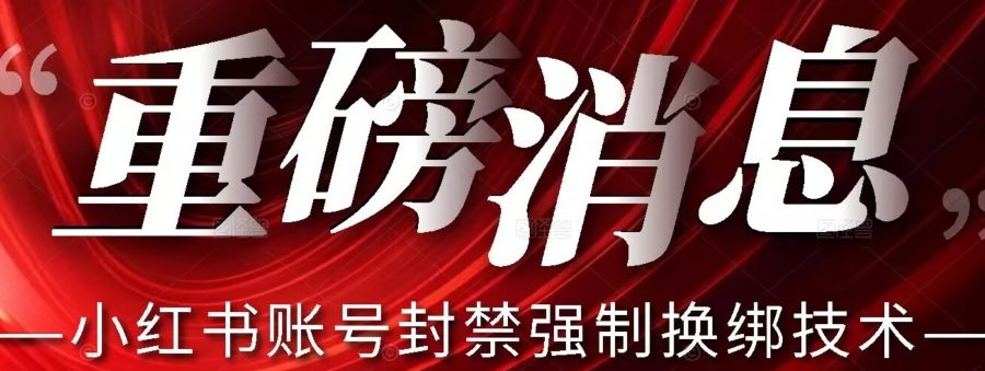 【最新】小红书账号封禁强制换绑技术可日赚300