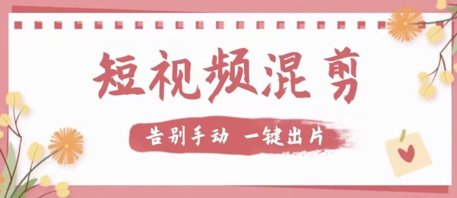 【独家首发】价值几百无敌好用短视频混剪软件，效率翻倍