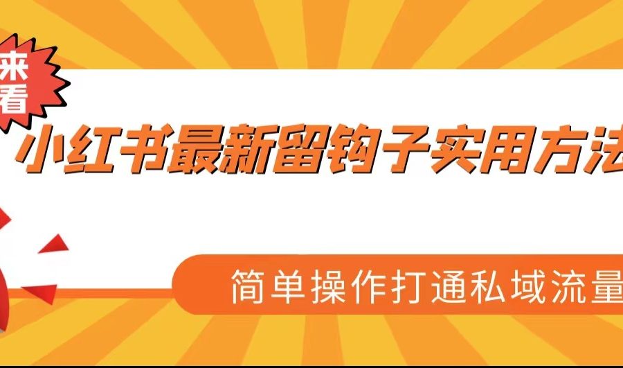 小红书最新留钩子实用方法，简单操作打通私域流量