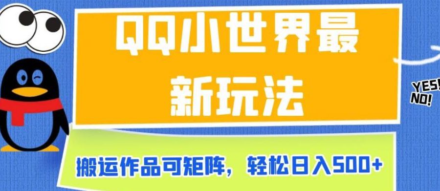 QQ小世界最新玩法，搬运作品可矩阵，轻松日入500+【揭秘】