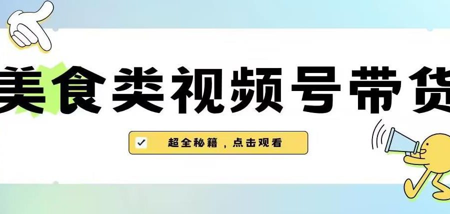 2023年视频号最新玩法，美食类视频号带货【内含去重方法】
