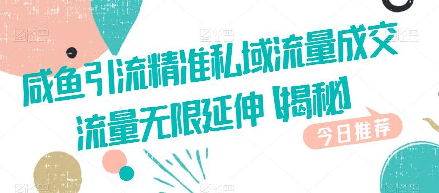 咸鱼引流精准私域流量成交流量无限延伸【揭秘】