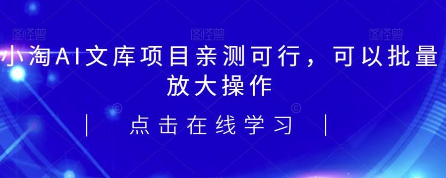 2023小淘AI文库项目，亲测可行，可以批量放大操作