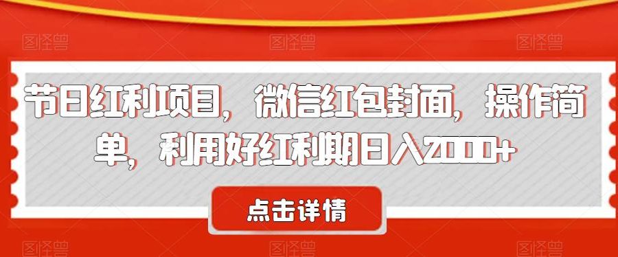 节日红利项目，微信红包封面，操作简单，利用好红利期日入2000+【揭秘】