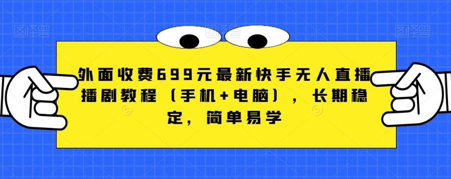 外面收费699元最新快手无人直播播剧教程（手机+电脑），长期稳定，简单易学