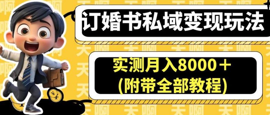 订婚书私域变现玩法，实测月入8000＋(附带全部教程)【揭秘】
