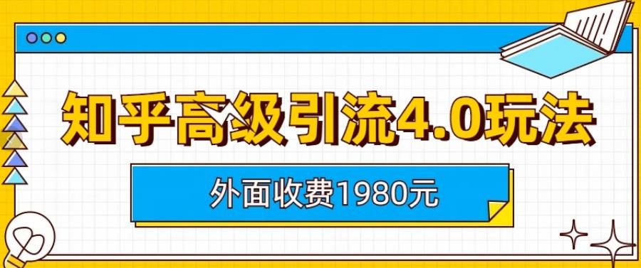 外面收费1980知乎高级引流4.0玩法，纯实操课程【揭秘】