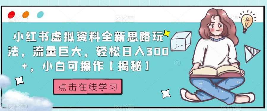 小红书虚拟资料全新思路玩法，流量巨大，轻松日入300+，小白可操作【揭秘】
