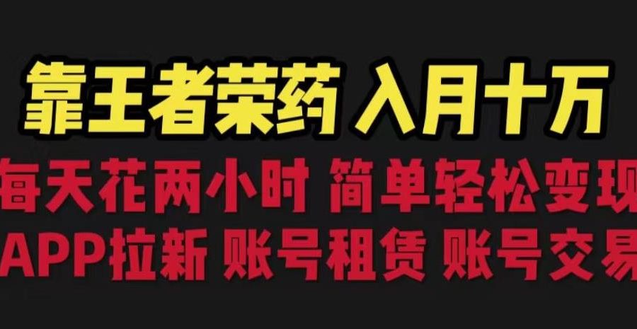 靠王者荣耀，月入十万，每天花两小时。多种变现，拉新、账号租赁，账号交易【揭秘】