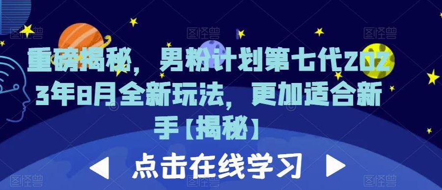 重磅揭秘，男粉计划第七代2023年8月全新玩法，更加适合新手