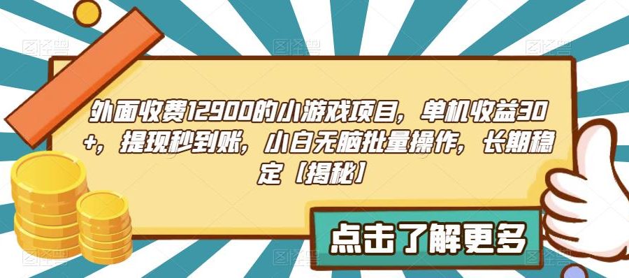外面收费1290的小游戏项目，单机收益30+，提现秒到账，小白无脑批量操作，长期稳定【揭秘】