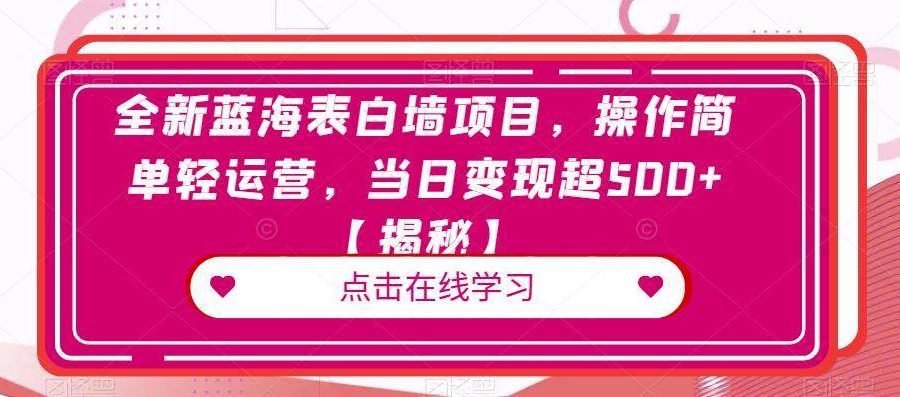 全新蓝海表白墙项目，操作简单轻运营，当日变现超500+【揭秘】