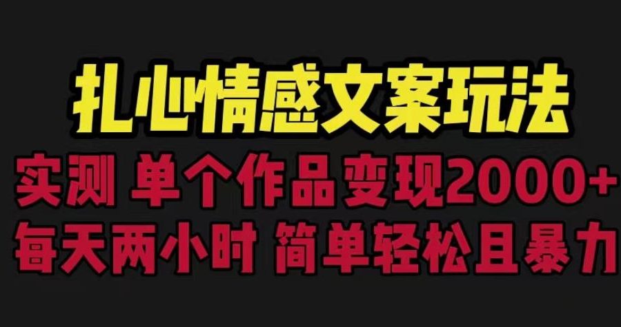 扎心情感文案玩法，单个作品变现5000+，一分钟一条原创作品，流量爆炸【揭秘】