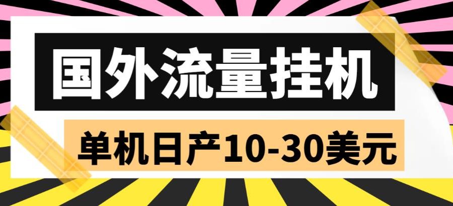 （5992期）外面收费1888国外流量全自动挂机项目 单机日产10-30美元 (自动脚本+教程)
