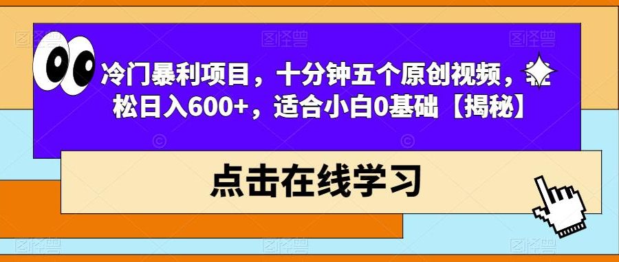 冷门暴利项目，十分钟五个原创视频，轻松日入600+，适合小白0基础【揭秘】