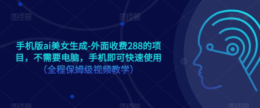 手机版ai美女生成-外面收费288的项目，不需要电脑，手机即可快速使用（全程保姆级视频教学）