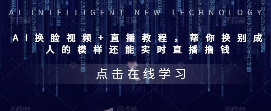 （5820期）AI换脸视频+直播教程 帮你换成别人的模样还能实时直播撸钱 (教程+配套资料)