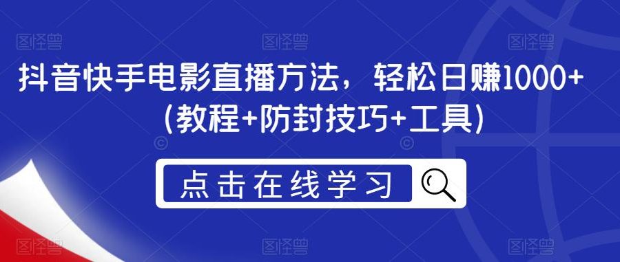 抖音快手电影直播方法，轻松日赚1000+（教程+防封技巧+工具）