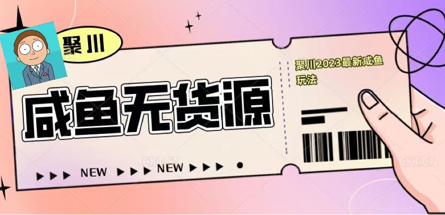 （5485期）聚川2023闲鱼无货源最新经典玩法：基础认知+爆款闲鱼选品+快速找到货源
