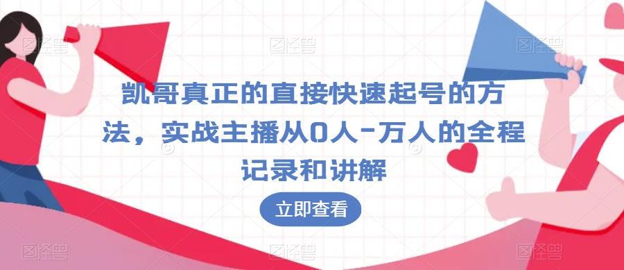 凯哥真正的直接快速起号的方法，实战主播从0人-万人的全程记录和讲解