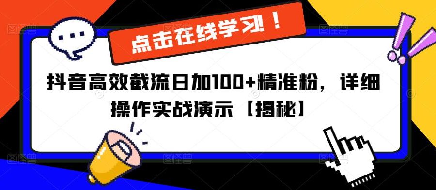 抖音高效截流日加100+精准粉，详细操作实战演示【揭秘】