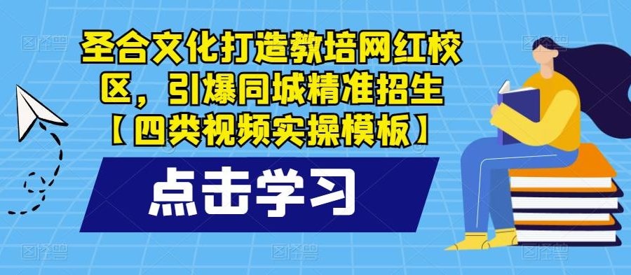 圣合文化打造教培网红校区，引爆同城精准招生【四类视频实操模板】