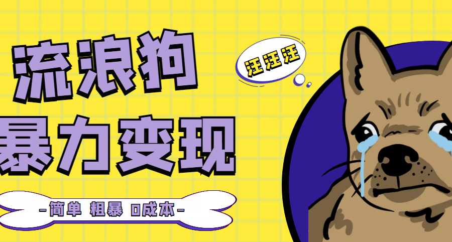 （5028期）流浪狗暴力变现项目+0撸日入3000+的案例分享课【项目流程+操作详解】