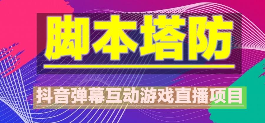 外面收费1980的抖音脚本塔防直播项目，可虚拟人直播，抖音报白，实时互动直播【软件+教程】