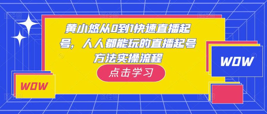 黄小悠从0到1快速直播起号，人人都能玩的直播起号方法实操流程