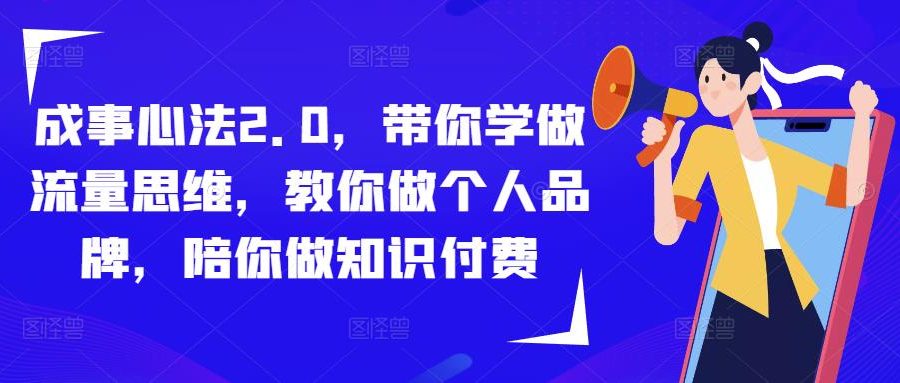 成事心法2.0，带你学做流量思维，教你做个人品牌，陪你做知识付费