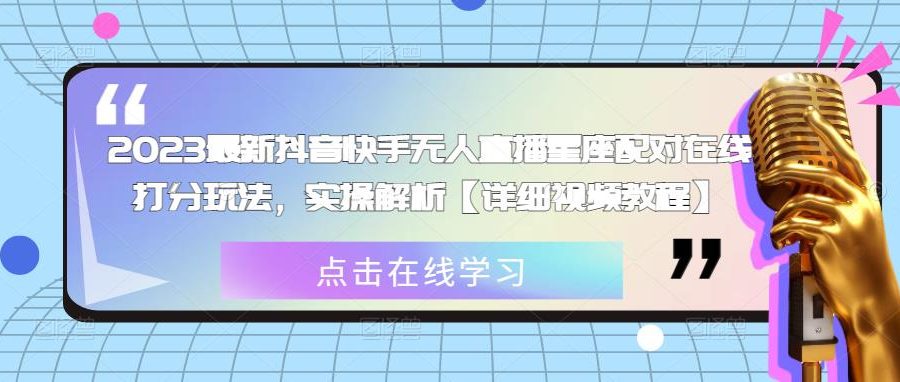2023最新抖音快手无人直播星座配对在线打分玩法，实操解析【详细视频教程】
