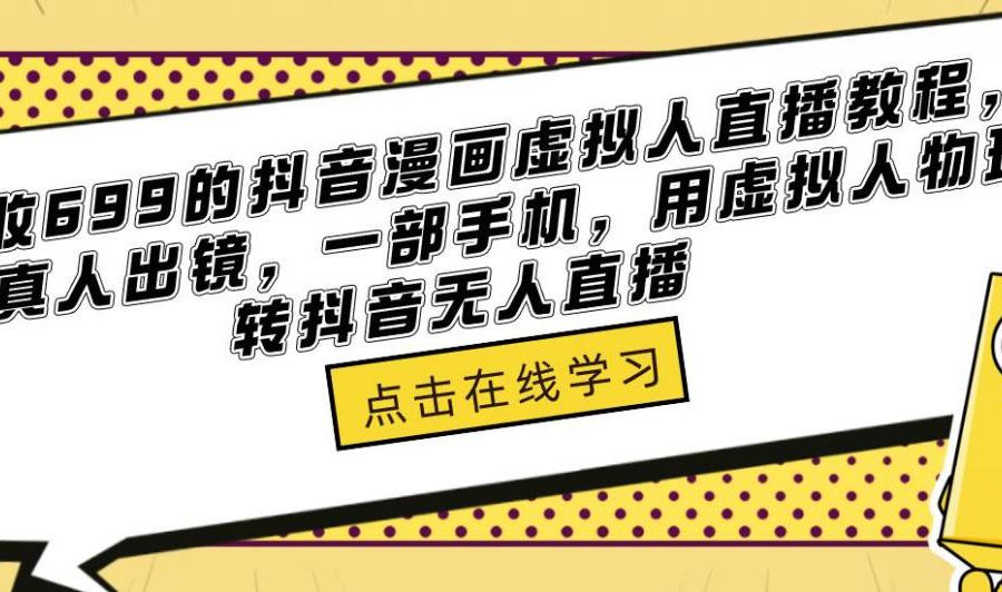 外面收699的抖音漫画虚拟人直播教程，不用真人出镜，一部手机，用虚拟人物玩转抖音无人直播