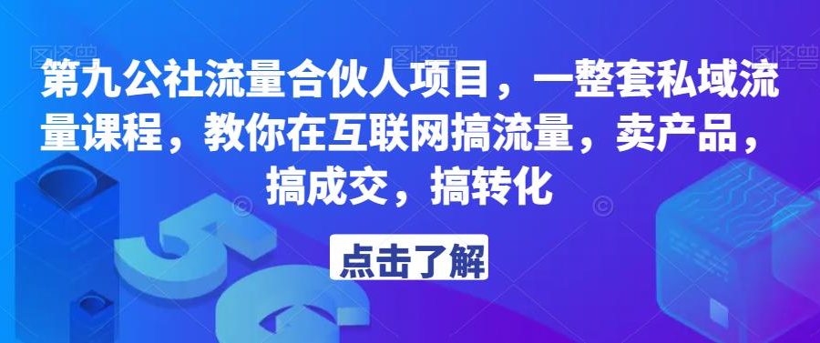 第九公社流量合伙人项目，一整套私域流量课程，教你在互联网搞流量，卖产品，搞成交，搞转化