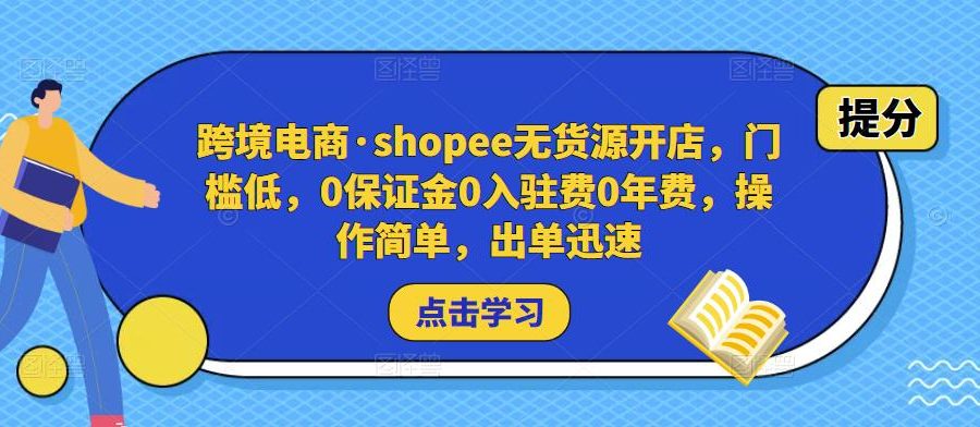 跨境电商·shopee无货源开店，门槛低，0保证金0入驻费0年费，操作简单，出单迅速