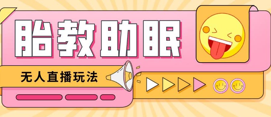 最新抖音快手蓝海无人直播胎教助眠玩法，轻松引爆直播间【教程+软件+素材】