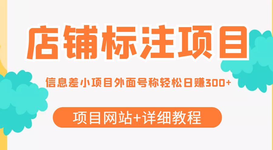 最近很火的店铺标注信息差项目，号称日赚300+(项目网站+详细教程)