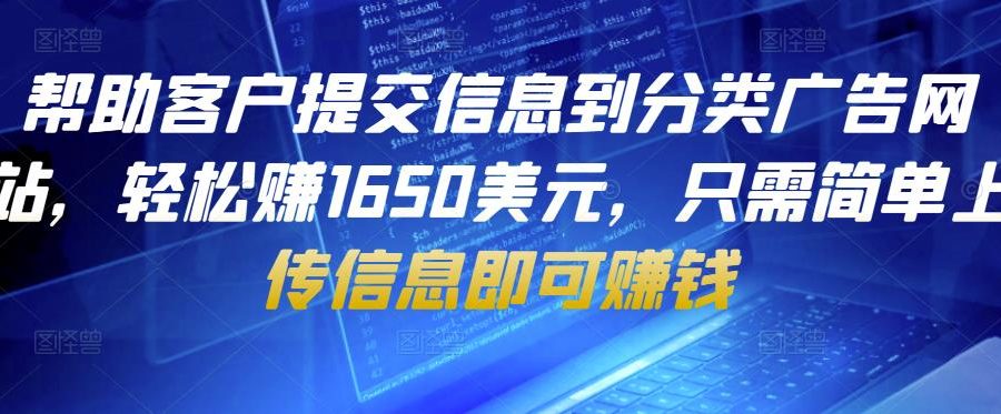 帮助客户提交信息到分类广告网站，轻松赚1650美元，只需简单上传信息即可赚钱