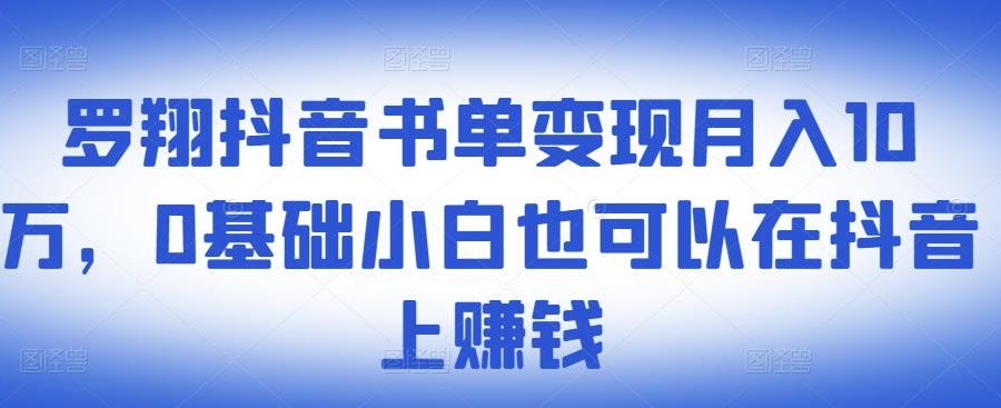 ​罗翔抖音书单变现月入10万，0基础小白也可以在抖音上赚钱