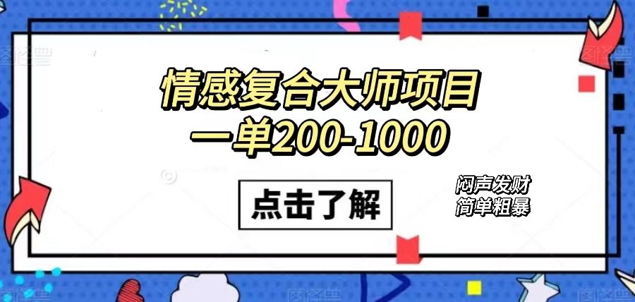 （7441期）情感复合大师项目，一单200-1000，闷声发财的小生意！简单粗暴（附资料）