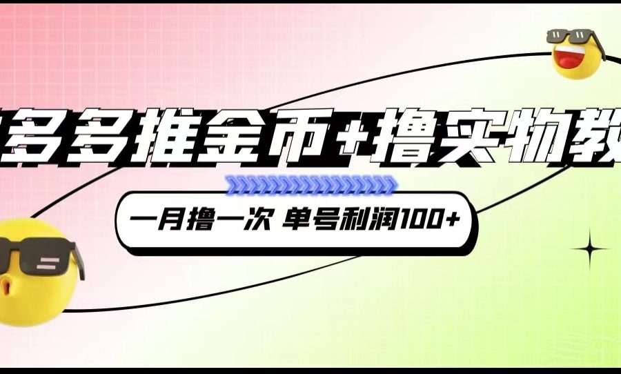 拼多多推金币+撸实物教程3.0、一月一次 单号利润100+