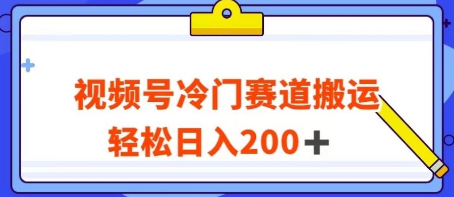 视频号最新冷门赛道搬运玩法，轻松日入200+【揭秘】