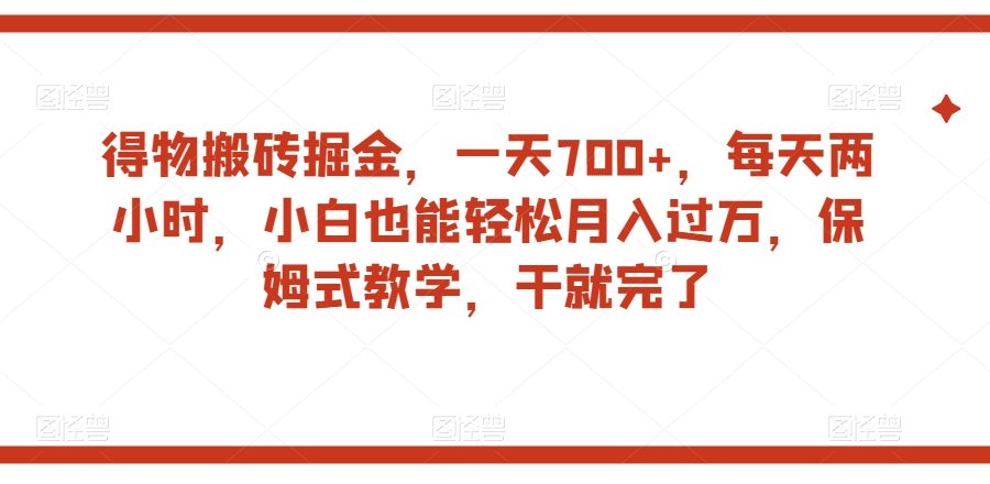 得物搬砖掘金，一天700+，每天两小时，小白也能轻松月入过万，保姆式教学，干就完了