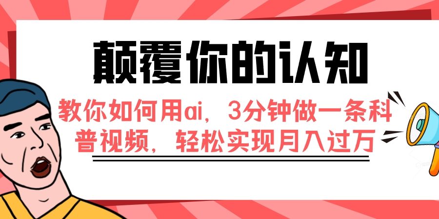 （7681期）颠覆你的认知，教你如何用ai，3分钟做一条科普视频，轻松实现月入过万