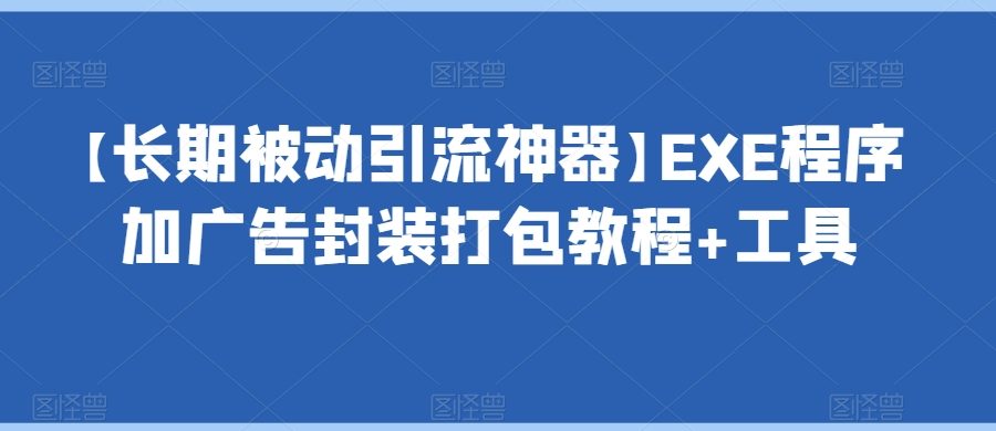【长期被动引流神器】EXE程序加广告封装打包教程+工具