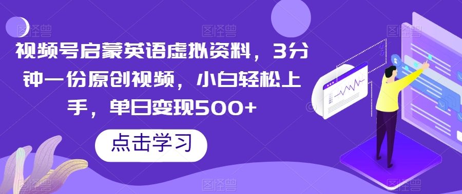 视频号启蒙英语虚拟资料，3分钟一份原创视频，小白轻松上手，单日变现500+【揭秘】