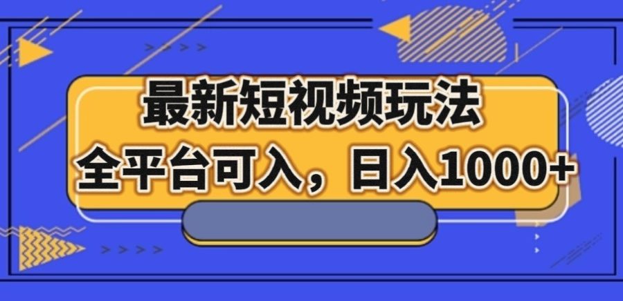 最新短视频玩法，全平台可入，日入1000+