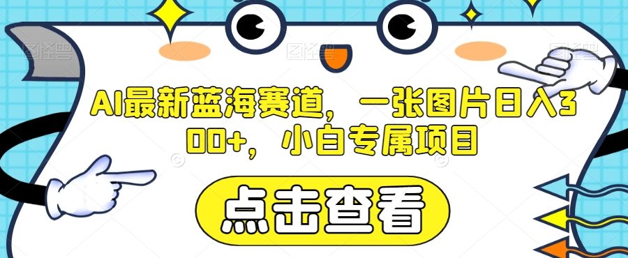 AI最新蓝海赛道，一张图片日入300+，小白专属项目【揭秘】