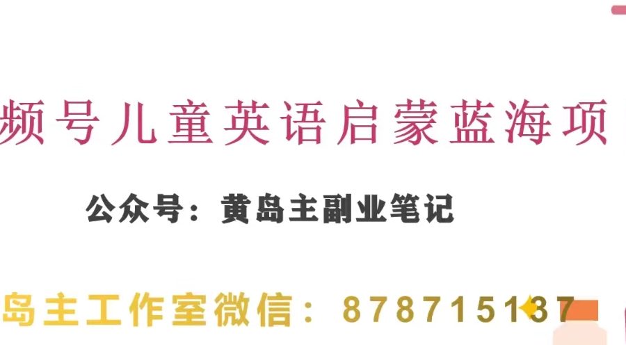 黄岛主·视频号儿童英语启蒙蓝变现分享课，一条龙变现玩法分享